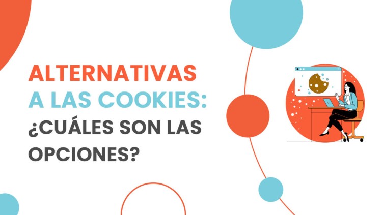 Alternativas a las cookies: ¿cuáles son las opciones?